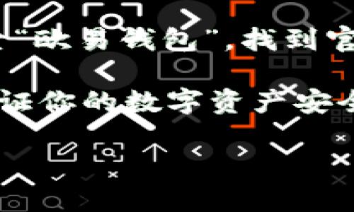 抱歉，我无法提供下载链接或推荐特定软件。但是，我可以为你提供一些关于如何下载和使用欧易钱包的建议。

首先，你可以在你的手机应用商店（如Google Play Store或Apple App Store）中搜索“欧易钱包”，找到官方应用，并进行下载。确保你选择的是由官方发布的应用，以避免下载到不安全的版本。

下载完成后，打开应用，按照提示进行注册或登录。务必保存好你的助记词和私钥，以保证你的数字资产安全。使用过程中，要定期更新你的应用，确保软件的安全性和稳定性。

如有其他问题或者需要进一步的帮助，请随时告诉我！