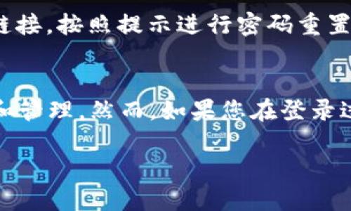 要登录欧易（OKEx）网页端，您可以按照以下步骤进行：

步骤一：打开浏览器
首先，您需要打开您的电脑上任意一个常用的网络浏览器，如Chrome、Firefox或Safari。

步骤二：访问欧易官网
在浏览器的地址栏中，输入欧易的官方网站链接（如 www.okex.com），然后按下“回车”键，等待网站加载完成。

步骤三：找到登录入口
在欧易官网的首页，通常右上角会有一个“登录”按钮。点击该按钮以进入登录页面。

步骤四：输入账号信息
在登录页面上，您需要输入您的账户信息，包括注册时使用的邮箱地址或手机号码以及密码。

步骤五：完成验证
根据安全设置，您可能需要进行验证码的验证，这通常是为了保证账户安全。请按照页面的指示输入验证码。

步骤六：点击登录
确认所有信息无误后，点击“登录”按钮。如果您拥有正确的账号信息，您将会成功登录到欧易的网页端。

步骤七：解决登录问题（如果有）
如果您遇到登录问题，例如忘记密码或账号被锁定，您可以点击“忘记密码”链接，按照提示进行密码重置，或联系客服寻求帮助。

总结
通过以上几个步骤，您就可以顺利登录欧易的网页端，进行数字货币的交易和管理。然而，如果您在登录过程中遇到任何问题，建议您查看官网的帮助中心或联系客服获得更多支持。

希望以上步骤对您登录欧易网页端有所帮助！