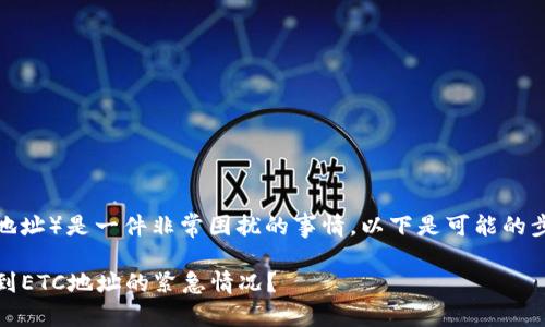 将ETH转账到错误的地址（如ETC地址）是一件非常困扰的事情。以下是可能的步骤和建议，帮助您处理此类问题。

### 如何处理将ETH错误转账到ETC地址的紧急情况？