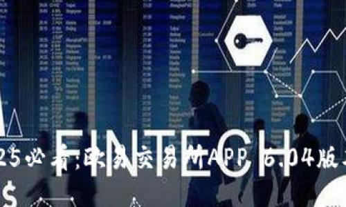 立即下载2025必看：欧易交易所APP 6.04版本全方位指南