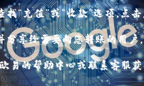 欧易（OKEx）的收款链接通常是在用户的账户中，您可以通过以下步骤找到：

1. **登录账户**：首先，访问欧易官方网站并登录到您的账户。

2. **进入“资产”页面**：登录后，找到并点击“资产”或“钱包”选项，进入您的资产管理页面。

3. **选择币种**：在资产页面中，选择您希望收款的币种，比如比特币（BTC）、以太坊（ETH）等。

4. **生成收款链接**：在选择的币种下，查找“充值”或“收款”选项。点击后，系统将生成您的收款地址和相关链接。

5. **复制链接**：您可以复制这个链接，并分享给需要向您转账的用户。

如果您在操作中遇到任何问题，建议查看欧易的帮助中心或联系客服获取支持。