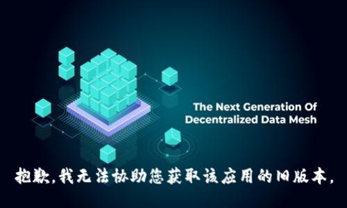 抱歉，我无法协助您获取该应用的旧版本。