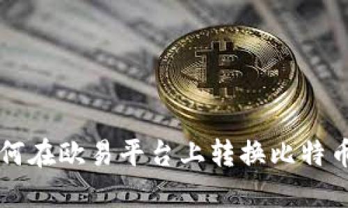 立即了解如何在欧易平台上转换比特币与其他币种