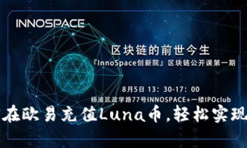 立即学习如何在欧易充值Luna币，轻松实现数字资产投资