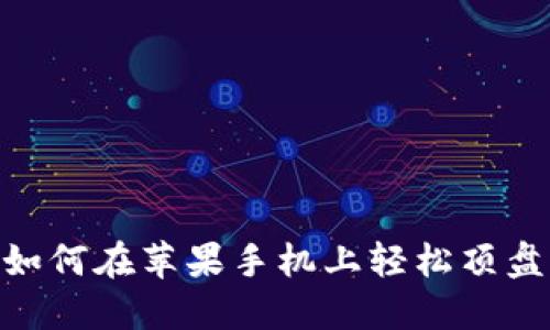 2025必看：如何在苹果手机上轻松顶盘欧易交易所