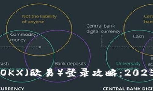 立即掌握OKX（欧易）登录攻略：2025必看指南