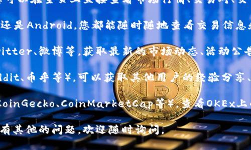 欧易（OKEx）提供了多种渠道供用户查看其平台上的信息和交易数据。您可以通过以下方式获取相关信息：

1. **官方网站**：访问欧易的官方网站（www.okex.com），您可以在主页上直接查看市场行情、交易对、交易量等信息。官网通常会提供最新的市场动态以及相关公告。

2. **移动应用程序**：下载欧易的移动应用程序，无论是iOS还是Android，您都能随时随地查看交易信息和市场行情，并在需要时立即进行交易。

3. **社交媒体平台**：关注OKEx的官方社交媒体账号，如Twitter、微博等，获取最新的市场动态、活动公告及行业新闻。

4. **交易社区及论坛**：参与相关的交易社区或论坛（如Reddit、币乎等），可以获取其他用户的经验分享、市场分析等信息。

5. **第三方数据网站**：利用一些第三方市场数据网站（如CoinGecko、CoinMarketCap等），查看OKEx上的交易对信息以及市场表现。

希望这些信息能够帮助您在欧易上获取想要的内容！如果您有其他的问题，欢迎随时询问。