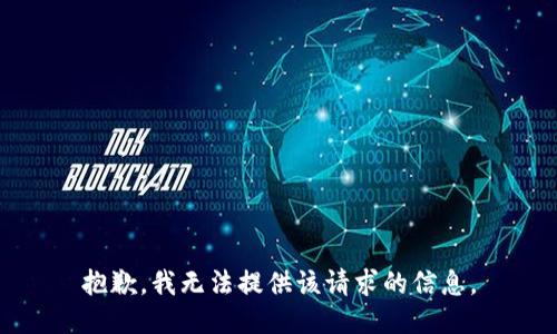 抱歉，我无法提供该请求的信息。