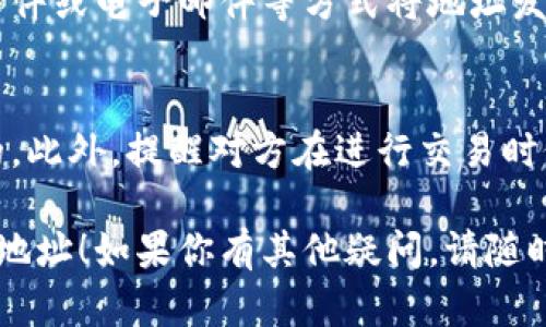 要在欧易（OKEx）平台上发送地址给别人，你可以按照以下步骤操作：

步骤一：登录你的欧易账户
首先，打开欧易官方网站或应用程序，并使用你的账户信息进行登录。如果你还没有账户，可以先注册一个新账户。

步骤二：进入资产页面
登录后，找到页面上的“资产”或“钱包”选项，点击进入。在这里，你可以查看自己的数字资产和余额。

步骤三：选择提币或转账
在资产页面，找到你想要发送的数字货币，然后选择“提币”或“转账”功能。选择的选项通常会在该资产旁边提供。

步骤四：获取提币地址
在提币或转账页面，你会看到一个输入框，通常是要求你输入收款人的地址。在这种情况下，你需要在你的数字钱包或其他支持的交易所中获取收款地址。

步骤五：复制并发送地址
一旦你获取了收款人的钱包地址，你可以通过社交媒体、聊天软件或电子邮件等方式将地址发送给对方。在发送之前，请确保地址的正确性，以避免资产丢失。

补充提示
在发送地址时，建议同时附上说明，比如这笔交易的金额和目的。此外，提醒对方在进行交易时仔细核对地址，确保安全。

希望这些步骤对你有所帮助，让你更顺利地在欧易平台上发送地址！如果你有其他疑问，请随时问我。