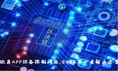 欧易APP设备限制问题：2025年必看解决方案