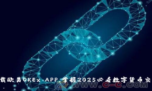 立即下载欧易OKEx APP，掌握2025必看数字货币交易趋势！