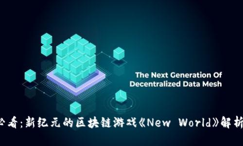 2025必看：新纪元的区块链游戏《New World》解析与展望