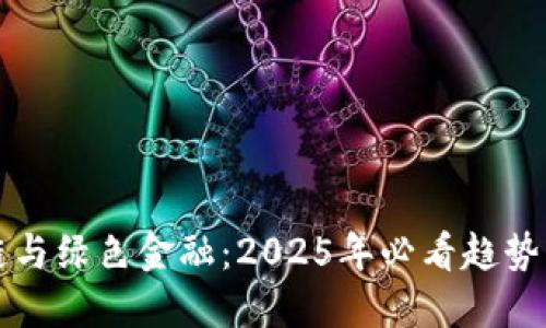 区块链与绿色金融：2025年必看趋势与挑战