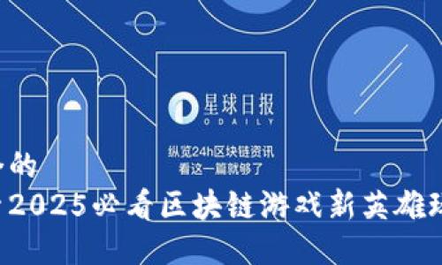 思考一个的  
立即探索2025必看区块链游戏新英雄玩法攻略！