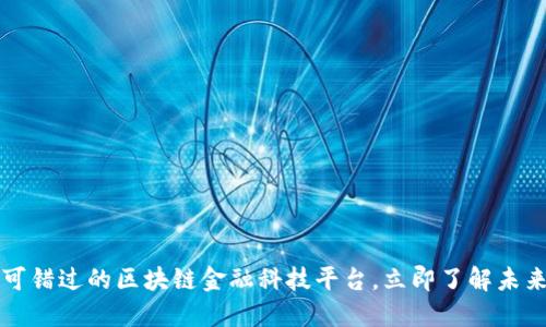 2023年不可错过的区块链金融科技平台，立即了解未来金融趋势！