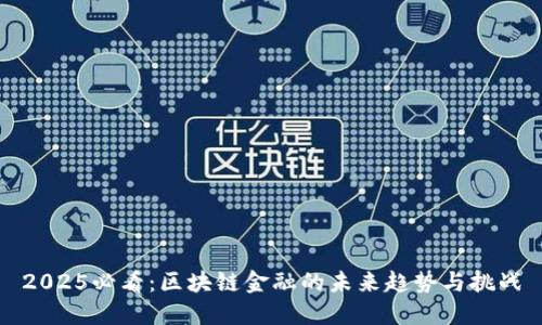 2025必看：区块链金融的未来趋势与挑战