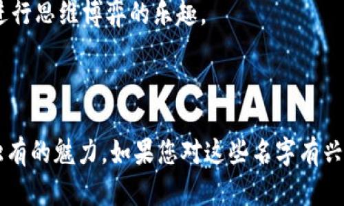 在这里，我将为您提供几个男生适合的区块链游戏名字，以及它们的创意背景和使用方向。

### 区块链游戏名字推荐

1. **龙骑士传奇**  
   - 灵感来源：将传统幻想元素与技术结合，展现出男生对冒险与战斗的热爱。

2. **数字勇士**  
   - 灵感来源：强调游戏的数字化和区块链技术，让玩家体验到勇士的崛起与奋斗精神。

3. **未来战士**  
   - 灵感来源：将未来科技与战争结合，展现出男生冒险、对抗的心理特征。

4. **魔法战争**  
   - 灵感来源：结合魔法与战争的元素，吸引喜欢幻想和策略的男生。

5. **赛博骑士**  
   - 灵感来源：将赛博朋克文化融入游戏，以现代科技展现骑士道精神。

6. **矿区征服者**  
   - 灵感来源：区块链特有的“挖矿”概念，强调征服与策略。

7. **战斗头脑风暴**  
   - 灵感来源：结合战略与智力，突出男生在游戏中进行思维博弈的乐趣。

---

以上这些名字不仅吸引眼球，还能体现出区块链游戏独有的魅力。如果您对这些名字有兴趣，或想要更详细的介绍和背景故事，可以随时告诉我！