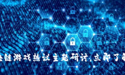 2025必看：区块链游戏热议主题研讨，立即了解未来游戏趋势