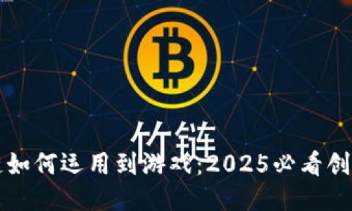 区块链如何运用到游戏：2025必看创新趋势