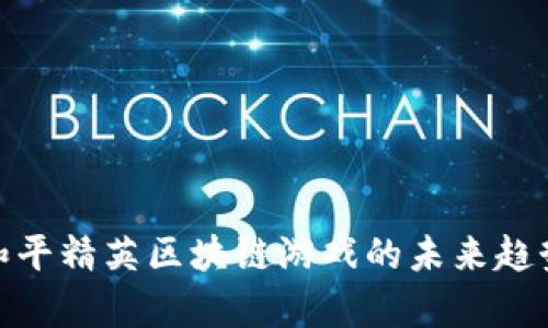 2025必看：和平精英区块链游戏的未来趋势与发展分析