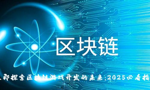立即探索区块链游戏开发的未来：2025必看指南