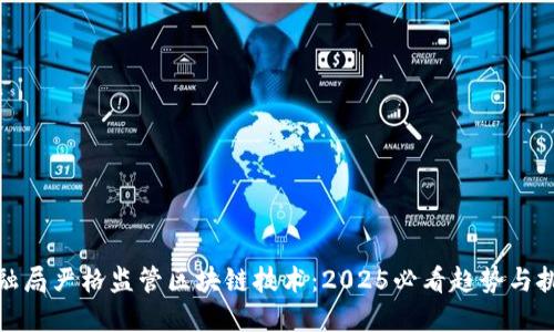 金融局严格监管区块链技术：2025必看趋势与挑战