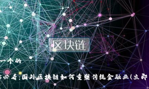 思考一个的

2025必看：国外区块链如何重塑传统金融业！立即了解！