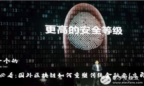 思考一个的

2025必看：国外区块链如何重塑传统金融业！立即了解！