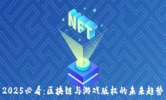   2025必看：区块链与游戏版权的未来趋势