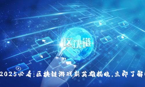 2025必看：区块链游戏新英雄揭晓，立即了解！