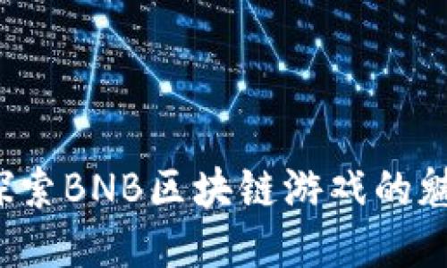 2023年立即探索BNB区块链游戏的魅力与未来潜力