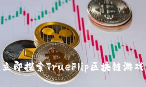 2025必看！立即探索TrueFlip区块链游戏下载的未来