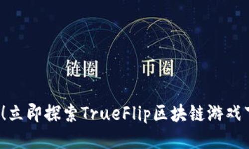 2025必看！立即探索TrueFlip区块链游戏下载的未来