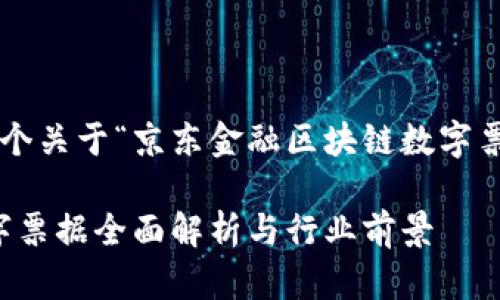 为了满足您的请求，我将提供一个关于“京东金融区块链数字票据”的、相关关键词及详细内容。

2025必看：京东金融区块链数字票据全面解析与行业前景