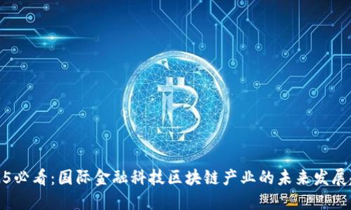 2025必看：国际金融科技区块链产业的未来发展趋势