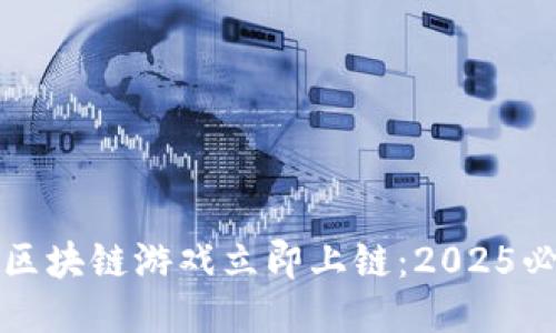 如何让区块链游戏立即上链：2025必看指南