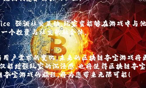   2025必看！区块链夺宝游戏大全，立即体验新玩法 / 

 guanjianci 区块链游戏, 夺宝游戏, 加密货币, 在线娱乐 /guanjianci 

引言：区块链与夺宝游戏的完美结合
近年来，区块链技术的迅速发展改变了游戏行业的生态，使得夺宝游戏成为了一个新兴的热门领域。这类游戏不仅让玩家享受到娱乐，还带来了全新的投资机会。在2025年，不少具有潜力的区块链夺宝游戏将继续吸引玩家的注意，成为大家追逐的焦点。因此，了解如何在这方面把握机会，将是每一个游戏爱好者应当考虑的重要任务。

什么是区块链夺宝游戏？
区块链夺宝游戏是结合区块链技术与在线游戏的一种新型娱乐项目。与传统荣耀游戏不同的是，区块链夺宝游戏利用去中心化的特性，让玩家在游戏中获得的物品或奖励可以真正属于他们。这种机制的核心在于透明性和安全性，确保每个玩家的交易和游戏过程都是可验证和无法篡改的。

区块链夺宝游戏的优势
区块链夺宝游戏相对于传统在线游戏来说，拥有多项显著优势。
首先，安全性高。由于区块链上的信息是不可篡改的，玩家在游戏中所获得的资产不会轻易被盗取。这种高安全性使得参与游戏的玩家更加放心。
其次，真实资产的拥有权。区块链技术允许玩家对游戏中获得的物品进行真正的拥有，这些物品可以在不同平台之间进行转移，甚至能在二级市场上进行交易。
此外，透明的经济模型也是区块链夺宝游戏的一大优势。玩家能清楚地了解到自己付出的每一笔费用与游戏内的回报，从而提升了参与兴趣和信任感。

如何选择合适的区块链夺宝游戏？
面对极其丰富的市场选择，玩家在选择区块链夺宝游戏时，应当关注几个关键因素。
首先，游戏的开发团队及其信誉。选择那些有良好市场口碑和透明背景的团队，能有效降低遇到骗局或不良项目的风险。
其次，游戏的玩法和用户体验。优秀的区块链夺宝游戏，不仅要有吸引人的内容与玩法，更要提供流畅且愉悦的用户体验。玩家在参与游戏时，若能享受其中，便会愿意长期投入。
最后，社区的活跃度。区块链夺宝游戏常常依赖社区的支持与发展，积极的社区互动不仅能够提升玩家的参与感，还能推动项目的长期发展。因此，活跃的社交媒体及讨论平台也成为一个重要的考虑因素。

热门区块链夺宝游戏推荐
在众多的区块链夺宝游戏中，以下几款在2025年尤为值得关注。

1. CryptoKitties
作为区块链游戏的先锋之一，CryptoKitties允许玩家购买、繁殖和销售数字猫咪。每只猫咪都是独一无二的NFT（非同质化代币），具有不可替代性。玩家通过繁殖获得新的猫咪，并通过市场出售来实现盈利。
此外，CryptoKitties的用户基础庞大，活跃的社区能够为游戏带来持续的更新与支持。这使得每个玩家都有机会在这个生态中获得越来越多的资源。

2. Axie Infinity
Axie Infinity是近年来备受瞩目的区块链夺宝游戏，它的玩法结合了养成和战斗元素。玩家在游戏中可以收集、培育和战斗各种称为Axie的生物，且每个Axie都是独一无二的NFT。
Axie Infinity 的成功不仅在于其玩法的乐趣，更在于它引入了“游戏赚钱”的概念。玩家通过提升自己Axie的能力，可以参与比赛，赢得代币奖励。这样的设计不仅吸引了大量玩家，同时也推动了社区的实现和发展。

3. The Sandbox
The Sandbox 是一个综合性的虚拟世界，玩家可以在这里创建、拥有和交易数字资产。玩家可以借助区块链技术，构建自己的游戏世界并通过游戏赚取收益。
不同于其他单一的夺宝游戏，The Sandbox提供了更为广泛的创作空间。这种自由度吸引了众多艺术创作者和游戏开发者参与其中，形成了一个充满创意和活力的社区。

4. My Neighbor Alice
My Neighbor Alice 是一个轻松有趣的多人区块链游戏，玩家可以在其中购买和拥有虚拟土地与建筑。与其他游戏不同的是，My Neighbor Alice 强调社交互动，玩家蛮能够在游戏中与他人进行沟通。
此外，My Neighbor Alice 也通过土地和资产的交易建立了真实的经济模型，极大地增加了参与者的投资价值。这使得游戏不仅仅是娱乐，更是一个投资与社交的融合体。

结论：区块链夺宝游戏的未来发展
可以看到，区块链夺宝游戏已经在过去的几年里取得了一定的发展，而在2025年，我们有理由相信这类游戏会迎来新的高峰。随着技术的成熟与用户需求的变化，未来的区块链夺宝游戏将更加丰富多样，给玩家带来更深层次的体验。
例如，我们可以期待更多与现实世界相结合的游戏形式，甚至是跨平台的联动，玩家能在多个游戏中体验到同样的资产与价值。而这样的发展不仅能增强玩家的沉浸感，也将使得区块链夺宝游戏真正成为一个经济活力的生态。
因此，对于每个热爱游戏和投资的人而言，紧跟趋势、了解市场，无疑是进入这一领域的最佳时机。在2025年即将到来之际，抓住机会，踏上区块链夺宝游戏的旅程，将为您带来无限可能！