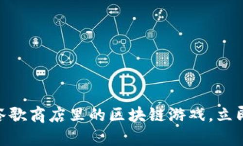 2025必看：谷歌商店里的区块链游戏，立即探索新世界