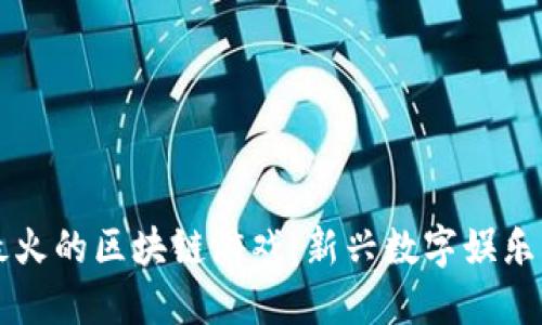 中国最火的区块链游戏：新兴数字娱乐的未来