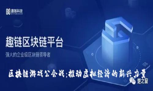 区块链游戏公会战：推动虚拟经济的新兴力量