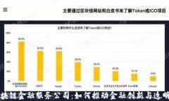 区块链金融服务公司：如何推动金融创新与透明