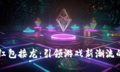 区块链游戏红包接龙：引领游戏新潮流的赚取新