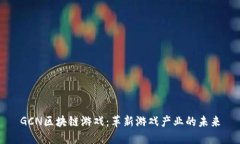 GCN区块链游戏：革新游戏产业的未来