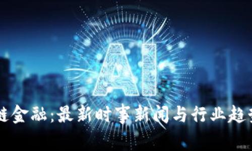 区块链金融：最新时事新闻与行业趋势分析