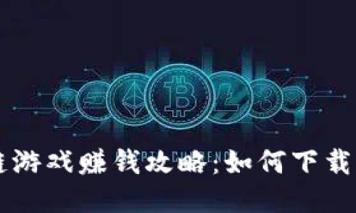 区块链游戏赚钱攻略：如何下载与参与