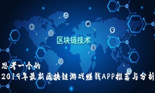 思考一个的  
2019年最新区块链游戏赚钱APP推荐与分析