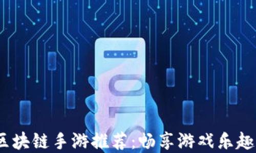 
2023年国内最好玩的区块链手游推荐：畅享游戏乐趣与数字资产的双重体验