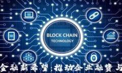 区块链供应链金融新希望：推动企业融资与透明