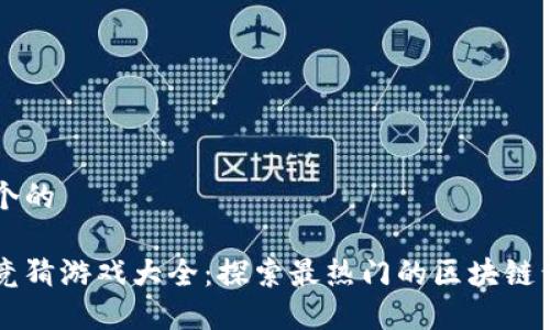 思考一个的

区块链竞猜游戏大全：探索最热门的区块链竞猜平台