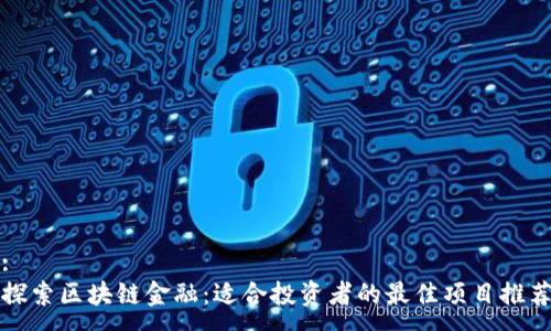 :
探索区块链金融：适合投资者的最佳项目推荐